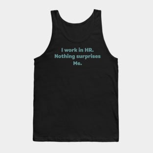 I work in HR, Nothing surprises me Tank Top